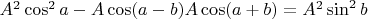 $A^2\cos^2a-A\cos(a-b)A\cos(a+b)=A^2\sin^2b$