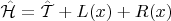 $\hat {\mathcal H} = \hat {\mathcal T} + L(x) + R(x)$