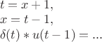 $ \\t = x+1, \\x = t-1, \\ \delta (t) \ast u(t-1) = ...$ $ \\t = x+1, \\x = t-1, \\ \delta (t) \ast u(t-1) = ...$