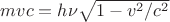 $m v c = h \nu \sqrt{1-v^2/c^2}$