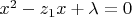 $x^2-z_1x+\lambda = 0$