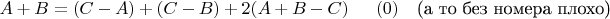 $$ A+B=(C-A)+(C-B)+2(A+B-C) \quad\eqno (0)\quad \text {(а то  без номера плохо)}$$