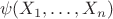\[\psi ({X_1}, \ldots ,{X_n})\]