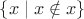 $\{ x \mid x \notin x \}$