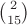 ${2 \choose 15}$
