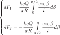 $$\begin{cases}dF_{1}=\dfrac{kqQ}{\pi R} \int\limits_{0}^{\pi/2}\dfrac{\cos{\beta}}{l}d\beta\\ \\dF_{2}=-\dfrac{kqQ}{\pi R} \int\limits_{\pi/2}^{\pi}\dfrac{\cos{\beta}}{l}d\beta\\\end{cases}$$