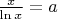 $\[
\frac{x}
{{\ln x}} = a
\]
$