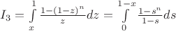$I_3 = \int \limits_x^1 \frac {1 - (1-z)^n}{z}dz = \int \limits_0^{1-x} \frac {1 - s^n}{1-s}ds$