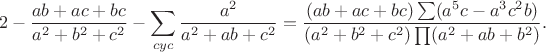 $$
2-\frac{ab+ac+bc}{a^2+b^2+c^2}-\sum_{cyc}\frac{a^2}{a^2+ab+c^2}=\frac{(ab+ac+bc)\sum(a^5c-a^3c^2b)}{(a^2+b^2+c^2)\prod(a^2+ab+b^2)}.$$