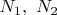 $N_1,\ N_2$
