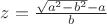 $z=\frac{\sqrt{a^2-b^2}-a}{b}$