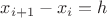 $x_{i+1}-x_i=h$
