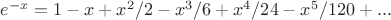 $e^{-x}=1 - x + x^2/2 - x^3/6 + x^4/24 - x^5/120 + ...$