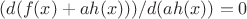 $(d(f(x)+ah(x)))/d(ah(x))=0$