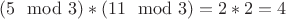 $(5  \mod 3) * (11 \mod 3) = 2 * 2 = 4$