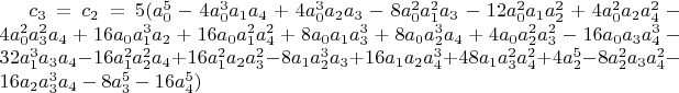 $c_3=c_2=5 (a_0^5-4 a_0^3 a_1 a_4+4 a_0^3 a_2 a_3-8 a_0^2 a_1^2 a_3-12 a_0^2 a_1 a_2^2+4 a_0^2 a_2 a_4^2-4 a_0^2 a_3^2 a_4+16 a_0 a_1^3 a_2+16 a_0 a_1^2 a_4^2+8 a_0 a_1 a_3^3+8 a_0 a_2^3 a_4+4 a_0 a_2^2 a_3^2- 16 a_0 a_3 a_4^3-32 a_1^3 a_3 a_4-16 a_1^2 a_2^2 a_4+16 a_1^2 a_2 a_3^2-8 a_1 a_2^3 a_3+16 a_1 a_2 a_4^3+48 a_1 a_3^2 a_4^2+4 a_2^5-8 a_2^2 a_3 a_4^2-16 a_2 a_3^3 a_4-8 a_3^5-16 a_4^5)$
