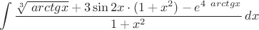 $$\int{\dfrac{\sqrt[3]{\ arctgx}+3\sin2x\cdot(1+x^2)-e^4^{ \ arctgx}}{1+x^2}\,dx$$