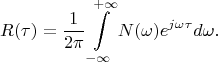 $$R(\tau)=\frac{1}{2\pi}\int\limits_{-\infty}^{+\infty}N(\omega)e^{j\omega\tau}d\omega.$$