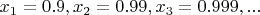 $x_1=0.9, x_2=0.99, x_3=0.999, ...$