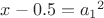$x-0.5={a_1}^2$