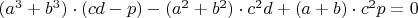 $(a^3+b^3)\cdot (cd-p)-(a^2+b^2)\cdot c^2d+(a+b)\cdot c^2p=0$