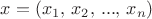 $x = ({x_1},\,{x_2},\,...,\,{x_n})$ $x = ({x_1},\,{x_2},\,...,\,{x_n})$