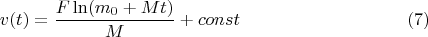 $$v(t)=\dfrac{F \ln(m_0+Mt)}{M} + const \eqno(7)$$