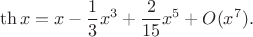 $$\th x=x-{1\over3}x^3+{2\over15}x^5+O(x^7).$$
