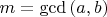$m=\gcd \left( a,b \right)$