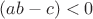 $(ab-c)<0$