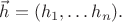 $\vec{h}=(h_1,\ldots h_n).$