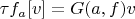 $\tau f_a[v]=G(a,f)v$