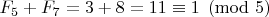 $F_5+F_{7} = 3+8=11 \equiv 1 \pmod {5}$