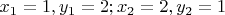 $x_1=1, y_1=2;x_2=2, y_2=1$