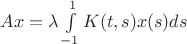 $Ax=\lambda\int\limits_{-1}^{1}K(t,s)x(s)ds$