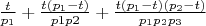 $\frac{t}{p_{1}}+\frac {t(p_{1}-t)}{p{1} p{2}}+\frac{t(p_{1}-t) (p_{2}-t)}{p_{1} p_{2} p_{3}}$