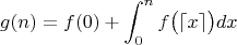 $$g(n)= f(0) + \int_0^n f \bigl(\lceil x \rceil \bigr) dx$$