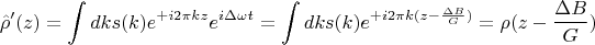 $$
\hat{\rho}'(z) = \int dk s(k) e^{+i 2\pi k z} e^{i \Delta \omega t} = \int dk s(k) e^{+i 2\pi k (z - \frac{\Delta B}{G})} = \rho(z - \frac{\Delta B}{G})
$$