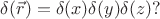 $$\delta(\vec{r})=\delta(x)\delta(y)\delta(z)?$$