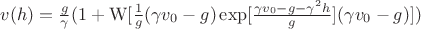 $\[v(h) = \frac{g}{\gamma }(1 + {\rm{W}}[\frac{1}{g}(\gamma {v_0} - g)\exp [\frac{{\gamma {v_0} - g - {\gamma ^2}h}}{g}](\gamma {v_0} - g)])\]$