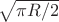 $\sqrt{\pi R/2  }$
