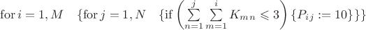 $\mathrm{for}\, i=1,M \quad\{\mathrm{for}\, j=1,N \quad\{\mathrm{if} \left(\sum\limits_{n=1}^{j}\sum\limits_{m=1}^{i } K_m_n \leqslant 3\right) \{P_i_j := 10\}\}\}$
