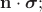 $\mathbf{n} \cdot \boldsymbol{\sigma};$