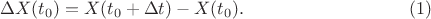 $$\Delta X(t_0)=X(t_0+\Delta t)-X(t_0).\eqno(1)$$ $$\Delta X(t_0)=X(t_0+\Delta t)-X(t_0).\eqno(1)$$