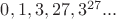 $0, 1, 3, 27, 3^{27}...$