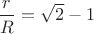 $ \dfrac {r}{R} = \sqrt 2 - 1 $