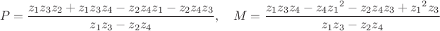$$
P={\frac {z_{{1}}z_{{3}}z_{{2}}+z_{{1}}z_{{3}}z_{{4}}-z_{{2}}z_{{4}}z_{{
1}}-z_{{2}}z_{{4}}z_{{3}}}{z_{{1}}z_{{3}}-z_{{2}}z_{{4}}}}, \quad
M={\frac {z_{{1}}z_{{3}}z_{{4}}-z_{{4}}{z_{{1}}}^{2}-z_{{2}}z_{{4}}z_{{3
}}+{z_{{1}}}^{2}z_{{3}}}{z_{{1}}z_{{3}}-z_{{2}}z_{{4}}}}
$$