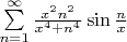 $\sum\limits_{n=1}^\infty \frac{x^2n^2}{x^4+n^4} \sin \frac nx$