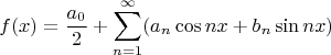 $$f(x)=\frac{a_0}{2} + \sum^{\infty}_{n=1} (a_n \cos nx + b_n \sin nx)$$