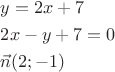 \[
\begin{gathered}
  y = 2x + 7 \hfill \\
  2x - y + 7 = 0 \hfill \\
  \vec n(2; - 1) \hfill \\ 
\end{gathered} 
\]
